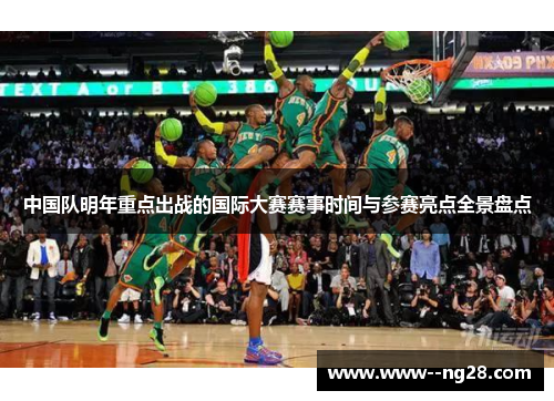 中国队明年重点出战的国际大赛赛事时间与参赛亮点全景盘点