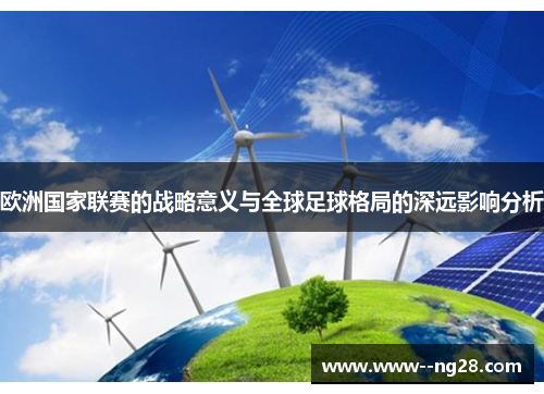 欧洲国家联赛的战略意义与全球足球格局的深远影响分析 欧洲国家联赛的战略意义与全球足球格局的深远影响分析