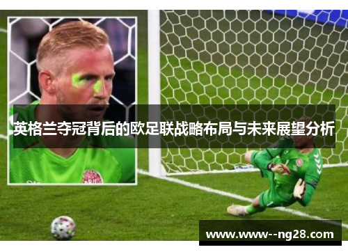 英格兰夺冠背后的欧足联战略布局与未来展望分析 英格兰夺冠背后的欧足联战略布局与未来展望分析