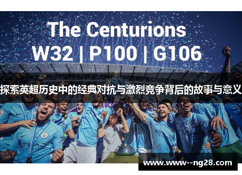 探索英超历史中的经典对抗与激烈竞争背后的故事与意义