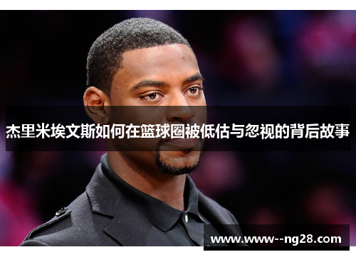 杰里米埃文斯如何在篮球圈被低估与忽视的背后故事