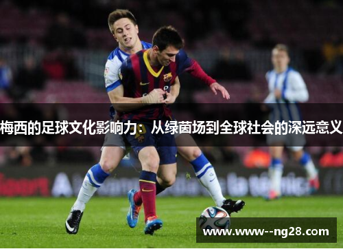 梅西的足球文化影响力：从绿茵场到全球社会的深远意义