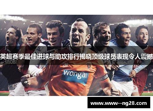 英超赛季最佳进球与助攻排行揭晓顶级球员表现令人震撼