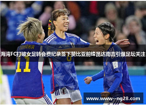 海湾FC打破女足转会费纪录签下赞比亚前锋昆达南吉引爆足坛关注 海湾FC打破女足转会费纪录签下赞比亚前锋昆达南吉引爆足坛关注