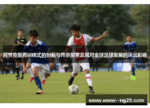 阿贾克斯青训模式的创新与传承探索及其对全球足球发展的深远影响