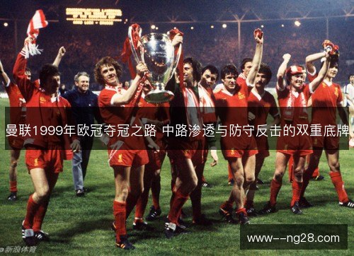 曼联1999年欧冠夺冠之路 中路渗透与防守反击的双重底牌